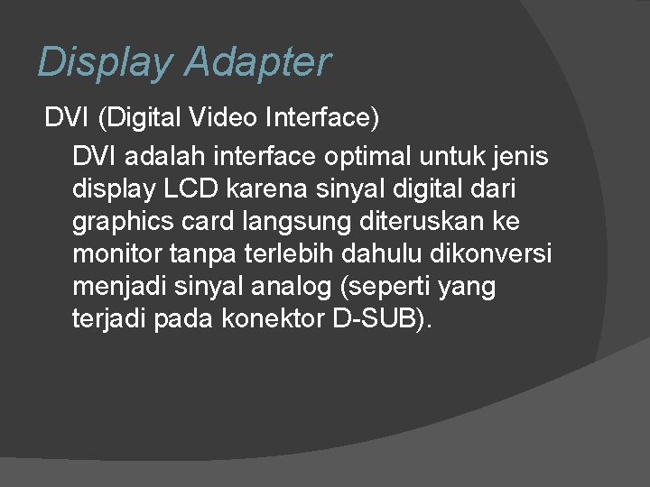 Display Adapter DVI (Digital Video Interface) DVI adalah interface optimal untuk jenis display LCD