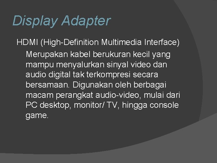 Display Adapter HDMI (High-Definition Multimedia Interface) Merupakan kabel berukuran kecil yang mampu menyalurkan sinyal