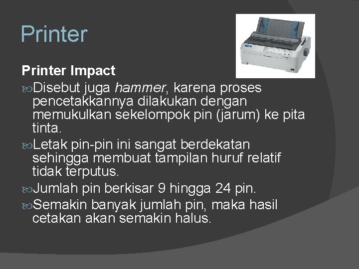 Printer Impact Disebut juga hammer, karena proses pencetakkannya dilakukan dengan memukulkan sekelompok pin (jarum)