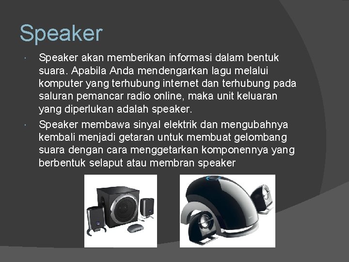 Speaker akan memberikan informasi dalam bentuk suara. Apabila Anda mendengarkan lagu melalui komputer yang