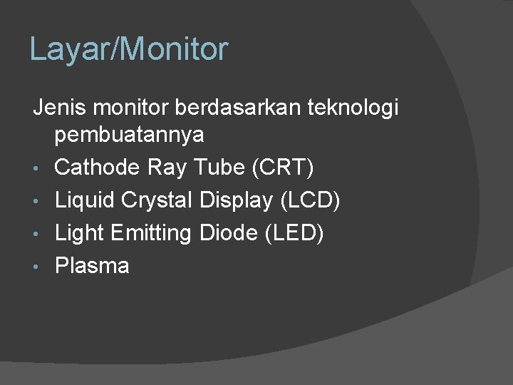 Layar/Monitor Jenis monitor berdasarkan teknologi pembuatannya • Cathode Ray Tube (CRT) • Liquid Crystal