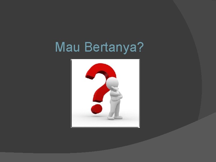 Mau Bertanya? 