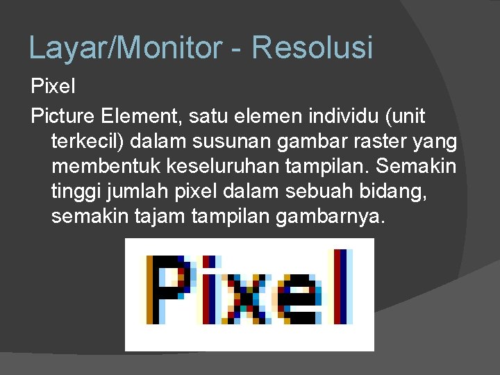 Layar/Monitor - Resolusi Pixel Picture Element, satu elemen individu (unit terkecil) dalam susunan gambar
