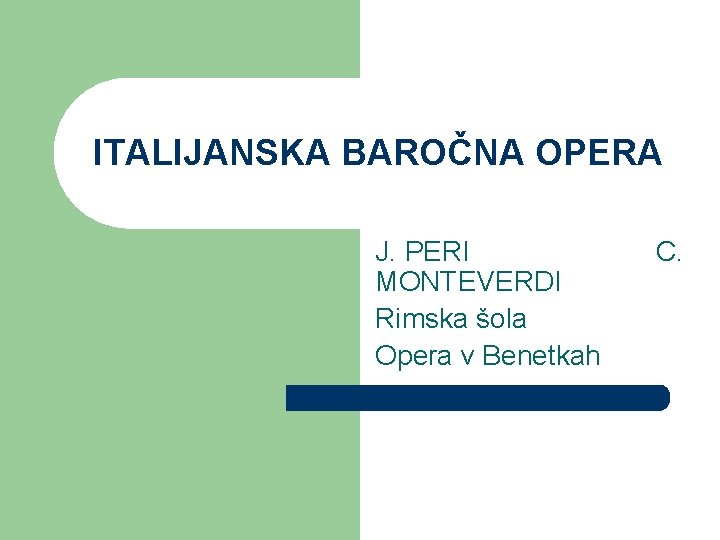 ITALIJANSKA BAROČNA OPERA J. PERI MONTEVERDI Rimska šola Opera v Benetkah C. 