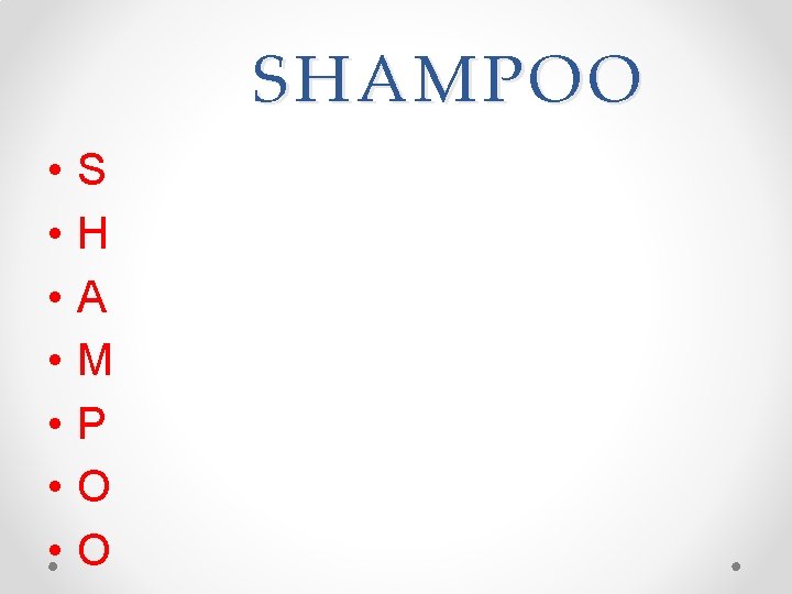 SHAMPOO • • S H A M P O O SHAMPOO • • S H A M P O O