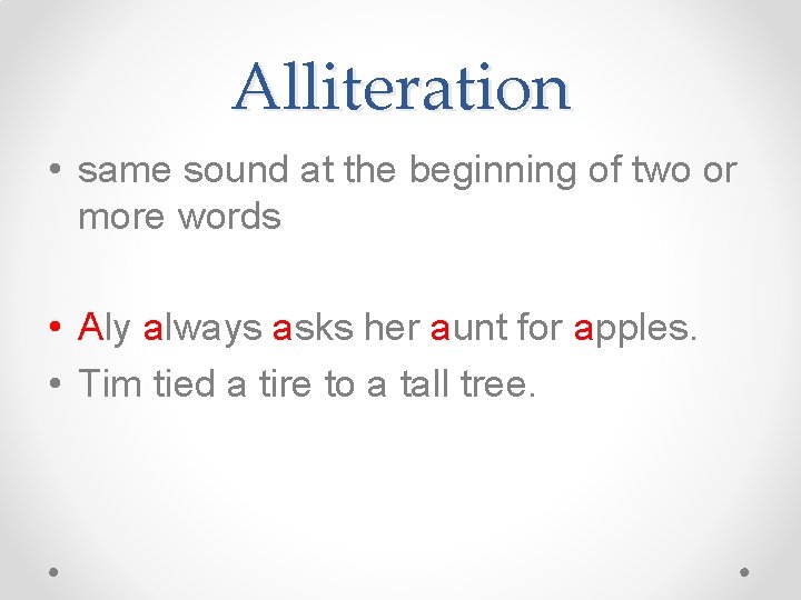 Alliteration • same sound at the beginning of two or more words • Aly Alliteration • same sound at the beginning of two or more words • Aly