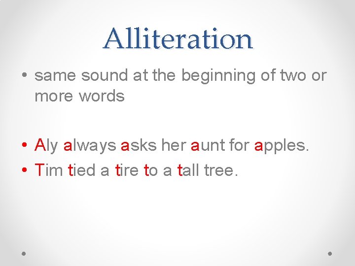 Alliteration • same sound at the beginning of two or more words • Aly Alliteration • same sound at the beginning of two or more words • Aly