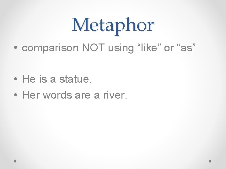 Metaphor • comparison NOT using “like” or “as” • He is a statue. • Metaphor • comparison NOT using “like” or “as” • He is a statue. •