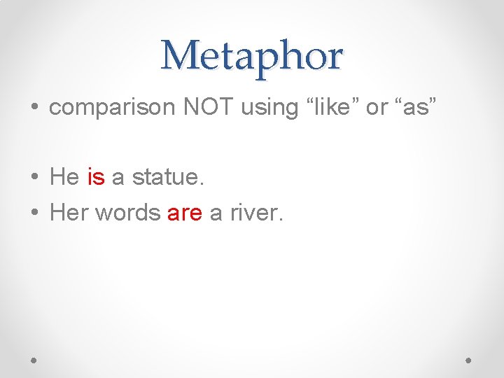 Metaphor • comparison NOT using “like” or “as” • He is a statue. • Metaphor • comparison NOT using “like” or “as” • He is a statue. •