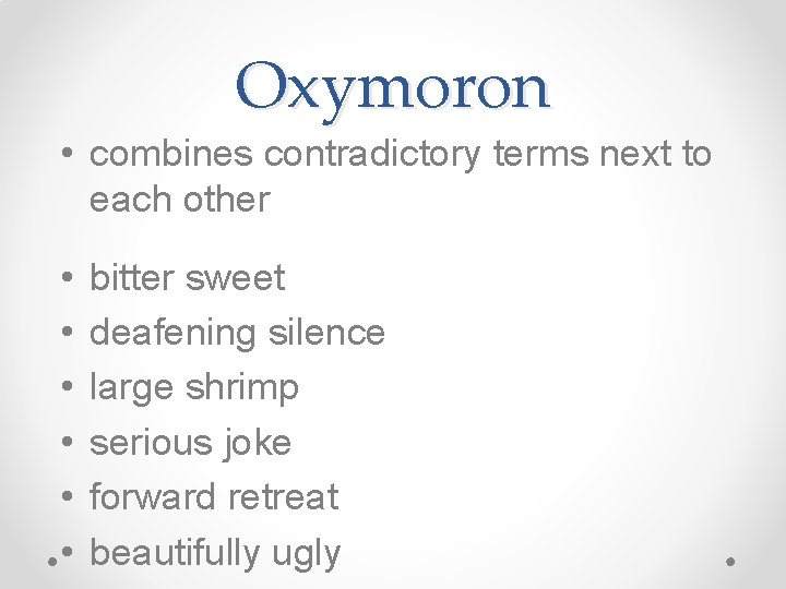 Oxymoron • combines contradictory terms next to each other • • • bitter sweet Oxymoron • combines contradictory terms next to each other • • • bitter sweet