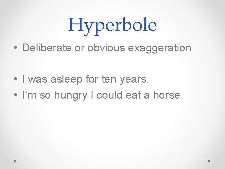 Hyperbole • Deliberate or obvious exaggeration • I was asleep for ten years. • Hyperbole • Deliberate or obvious exaggeration • I was asleep for ten years. •