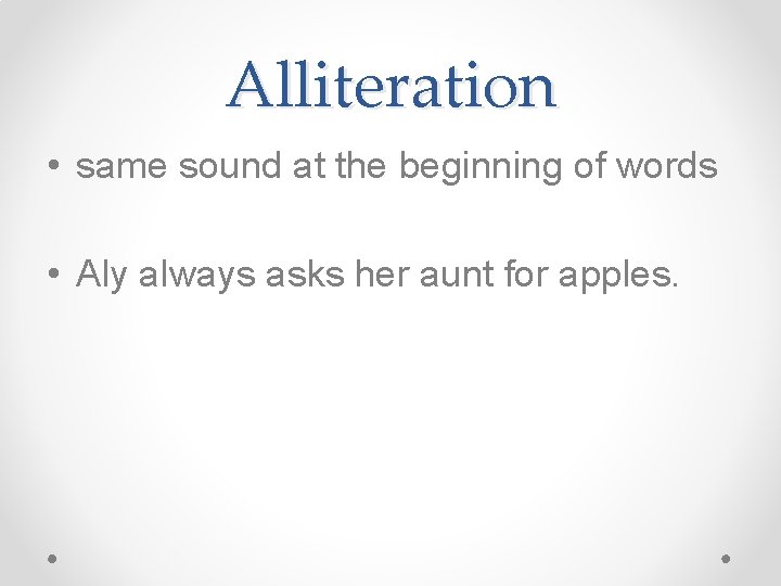 Alliteration • same sound at the beginning of words • Aly always asks her Alliteration • same sound at the beginning of words • Aly always asks her