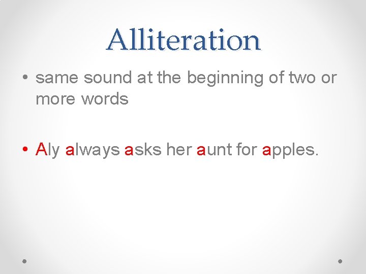 Alliteration • same sound at the beginning of two or more words • Aly Alliteration • same sound at the beginning of two or more words • Aly