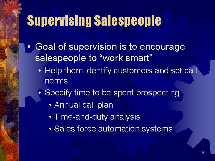 Supervising Salespeople • Goal of supervision is to encourage salespeople to “work smart” • Supervising Salespeople • Goal of supervision is to encourage salespeople to “work smart” •