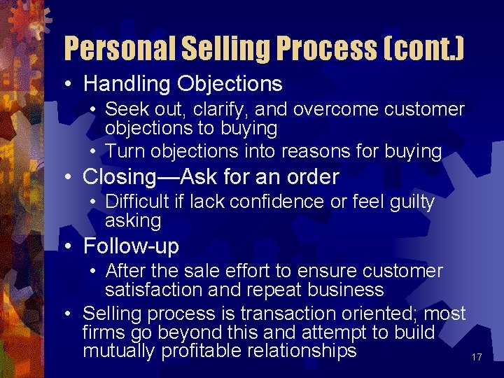 Personal Selling Process (cont. ) • Handling Objections • Seek out, clarify, and overcome Personal Selling Process (cont. ) • Handling Objections • Seek out, clarify, and overcome