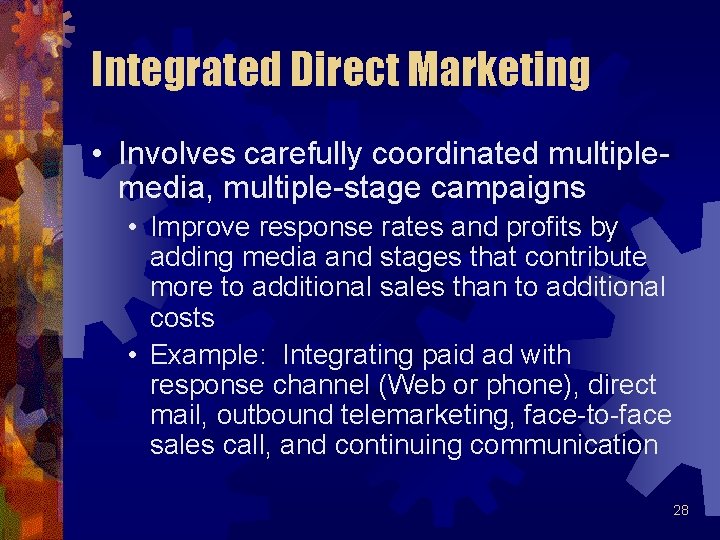 Integrated Direct Marketing • Involves carefully coordinated multiplemedia, multiple-stage campaigns • Improve response rates Integrated Direct Marketing • Involves carefully coordinated multiplemedia, multiple-stage campaigns • Improve response rates