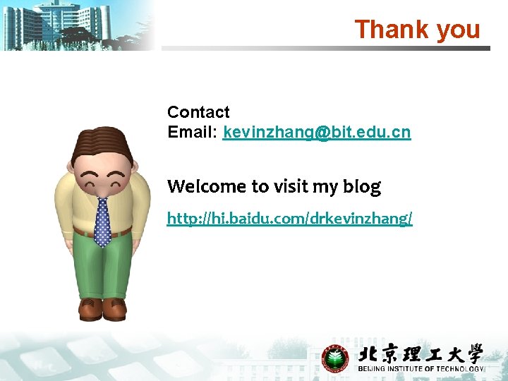 Thank you Contact Email: kevinzhang@bit. edu. cn Welcome to visit my blog http: //hi.