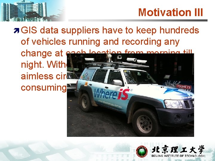 Motivation III ì GIS data suppliers have to keep hundreds of vehicles running and