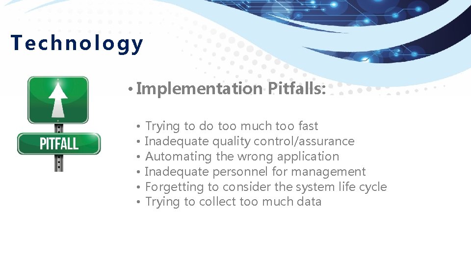 Technology • Implementation Pitfalls: • • • Trying to do too much too fast