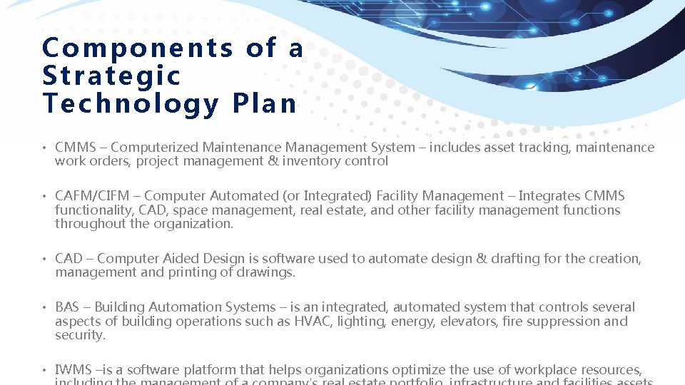 Components of a Strategic Technology Plan • CMMS – Computerized Maintenance Management System –