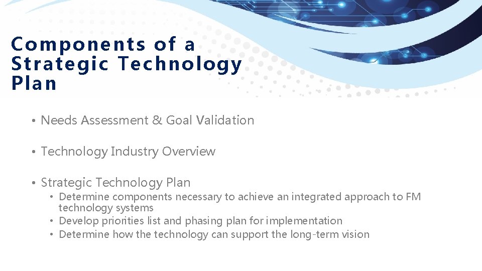 Components of a Strategic Technology Plan • Needs Assessment & Goal Validation • Technology