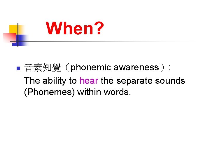 When? n 音素知覺（phonemic awareness）: The ability to hear the separate sounds (Phonemes) within words.