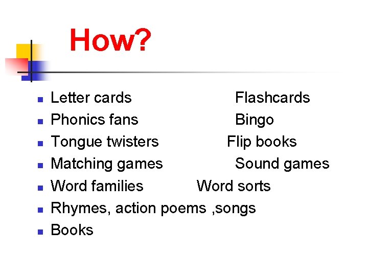 How? n n n n Letter cards Flashcards Phonics fans Bingo Tongue twisters Flip