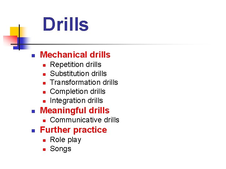 Drills n Mechanical drills n n n Meaningful drills n n Repetition drills Substitution