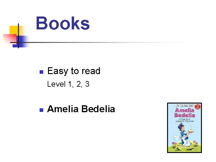 Books n Easy to read Level 1, 2, 3 n Amelia Bedelia 