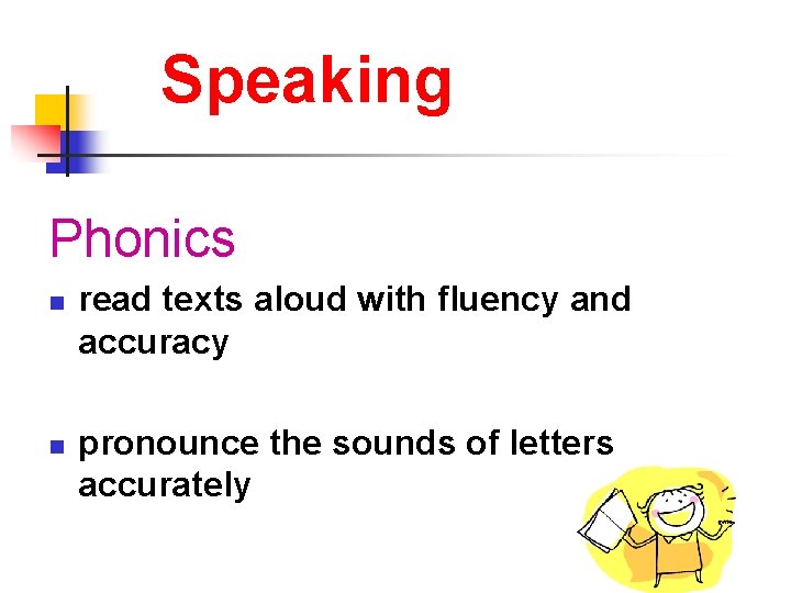 Speaking Phonics n n read texts aloud with fluency and accuracy pronounce the sounds