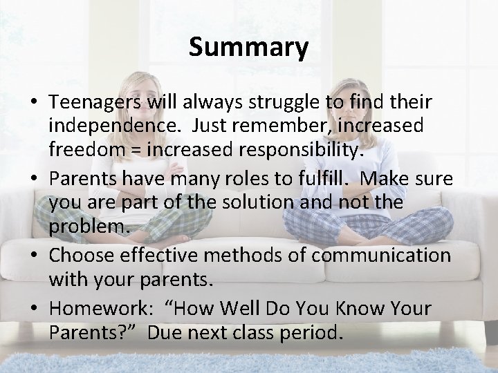 Summary • Teenagers will always struggle to find their independence. Just remember, increased freedom