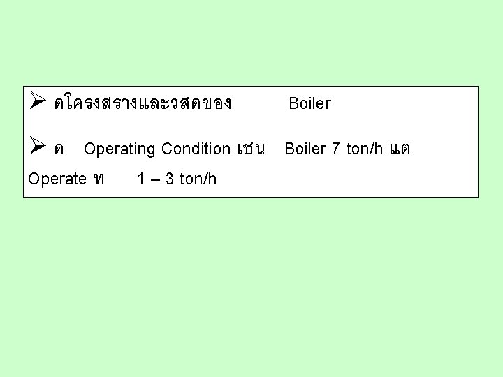 Ø ดโครงสรางและวสดของ Boiler Ø ด Operating Condition เชน Boiler 7 ton/h แต Operate ท