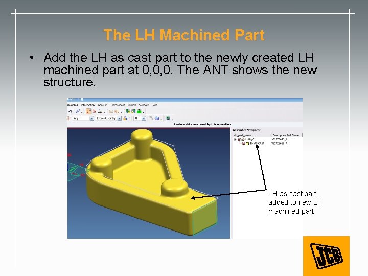 The LH Machined Part • Add the LH as cast part to the newly