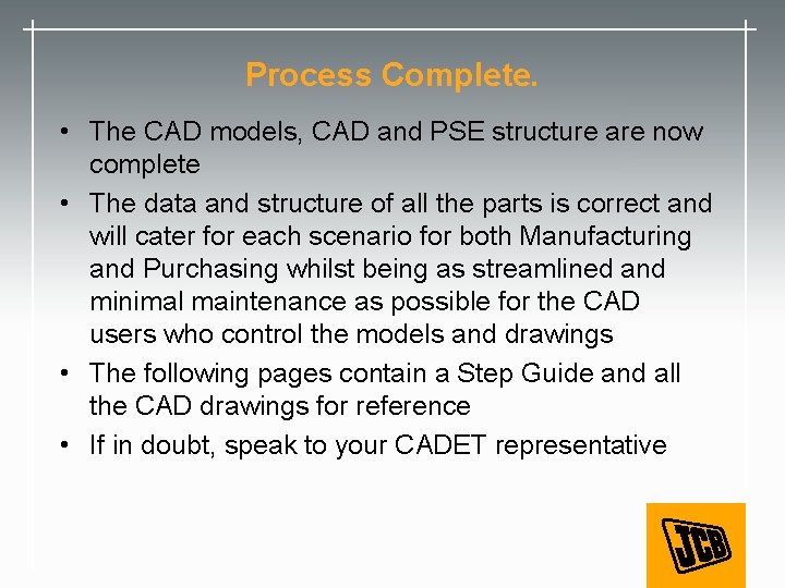 Process Complete. • The CAD models, CAD and PSE structure are now complete •