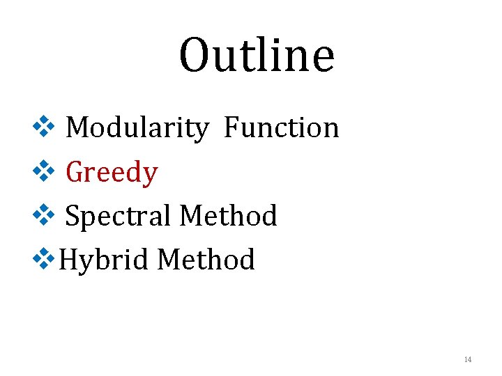 Outline v Modularity Function v Greedy v Spectral Method v. Hybrid Method 14 