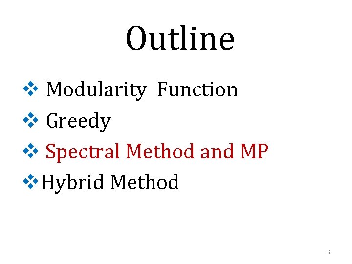 Outline v Modularity Function v Greedy v Spectral Method and MP v. Hybrid Method