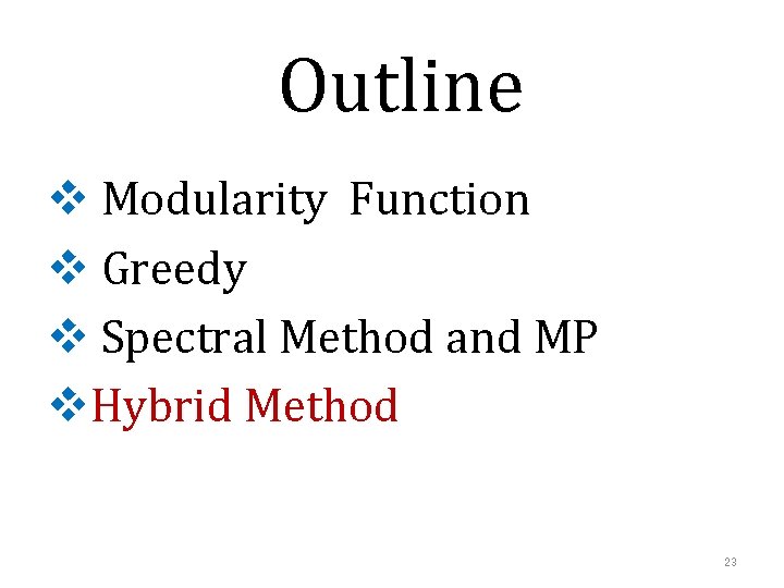 Outline v Modularity Function v Greedy v Spectral Method and MP v. Hybrid Method