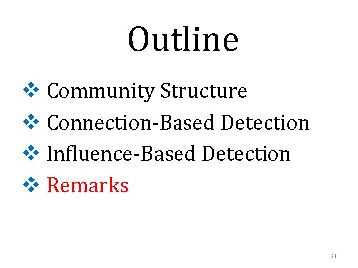 Outline v Community Structure v Connection-Based Detection v Influence-Based Detection v Remarks 31 