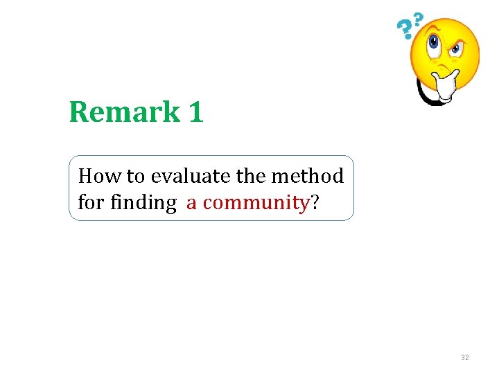 Remark 1 How to evaluate the method for finding a community? 32 