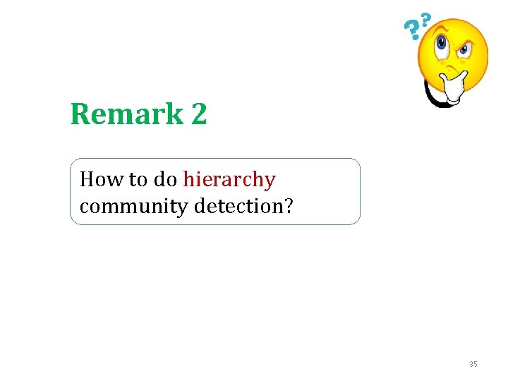 Remark 2 How to do hierarchy community detection? 35 