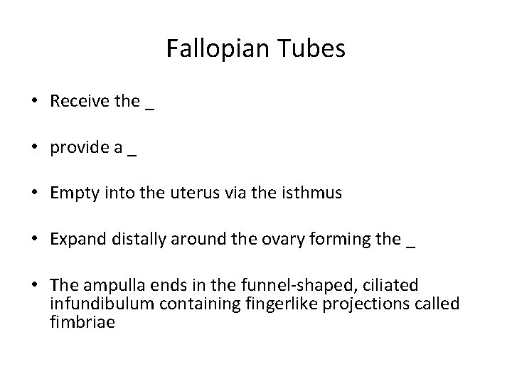 Fallopian Tubes • Receive the _ • provide a _ • Empty into the