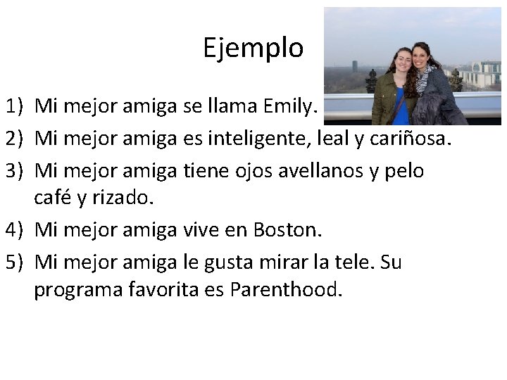 Ejemplo 1) Mi mejor amiga se llama Emily. 2) Mi mejor amiga es inteligente,