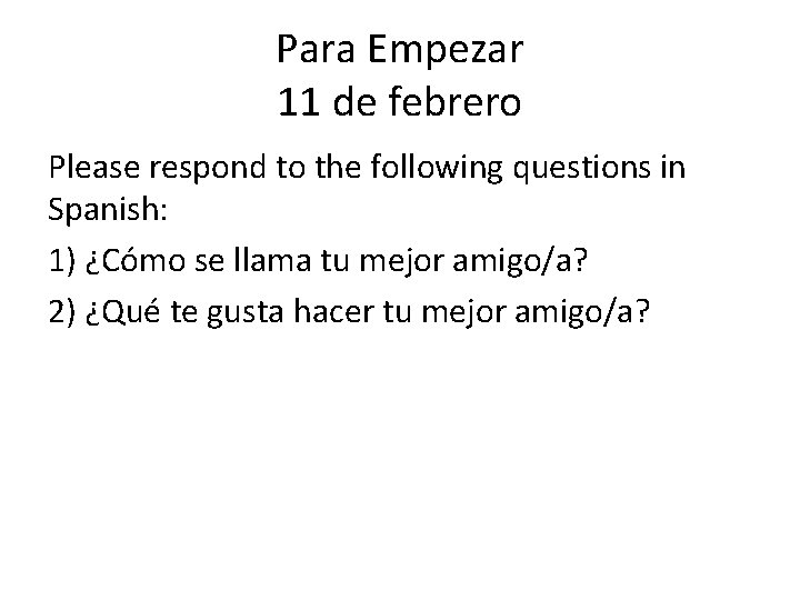 Para Empezar 11 de febrero Please respond to the following questions in Spanish: 1)
