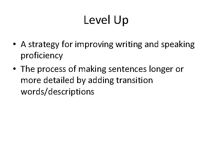 Level Up • A strategy for improving writing and speaking proficiency • The process