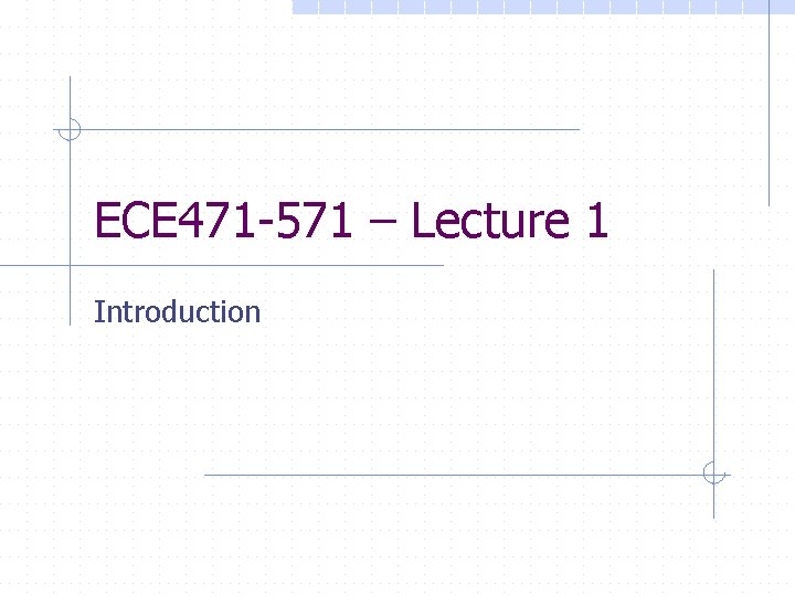 ECE 471 -571 – Lecture 1 Introduction 