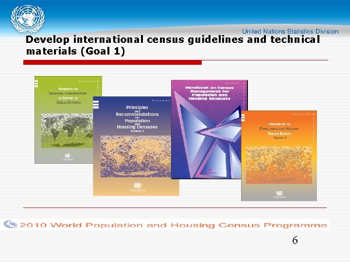 Develop international census guidelines and technical materials (Goal 1) 6 