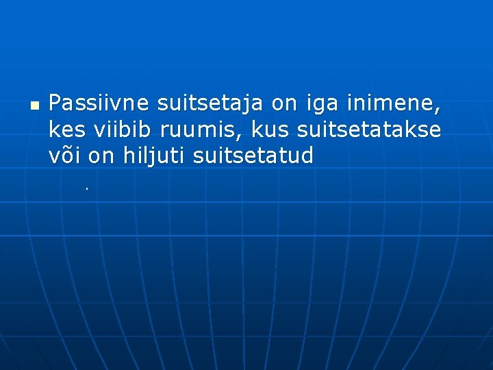 n Passiivne suitsetaja on iga inimene, kes viibib ruumis, kus suitsetatakse või on hiljuti