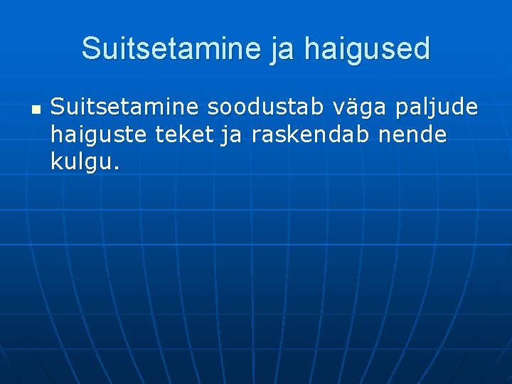 Suitsetamine ja haigused n Suitsetamine soodustab väga paljude haiguste teket ja raskendab nende kulgu.