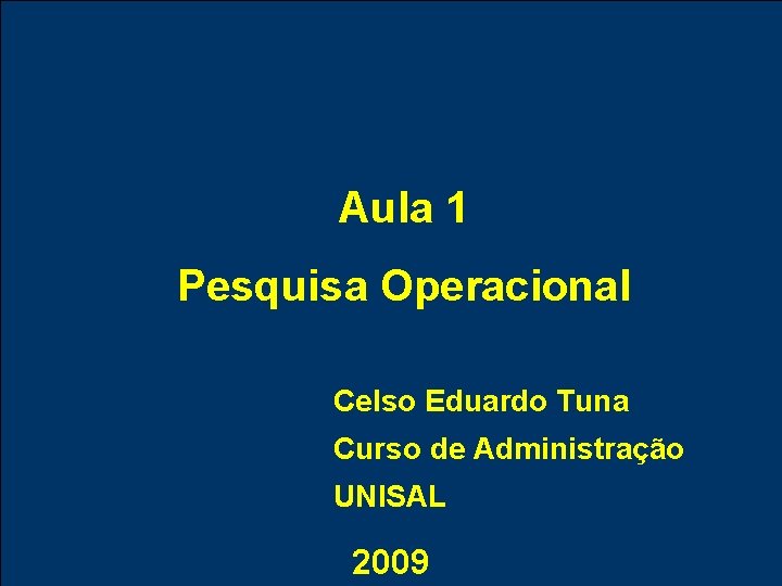 Aula 1 Pesquisa Operacional Celso Eduardo Tuna Curso de Administração UNISAL 2009 