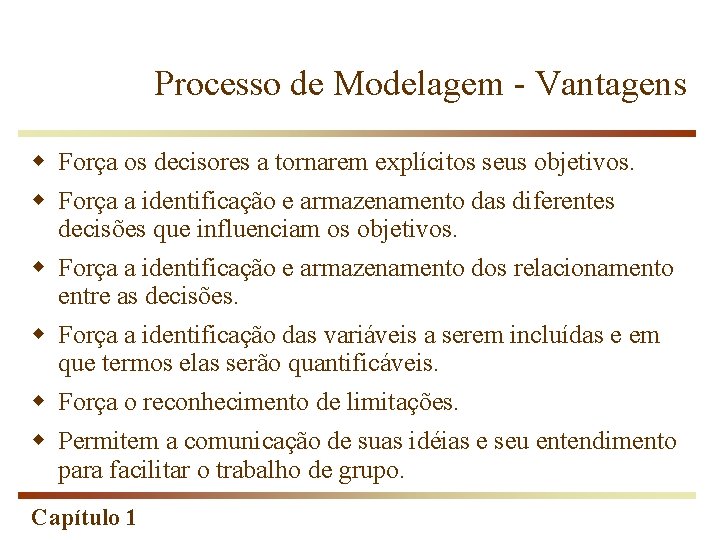 Processo de Modelagem - Vantagens w Força os decisores a tornarem explícitos seus objetivos.